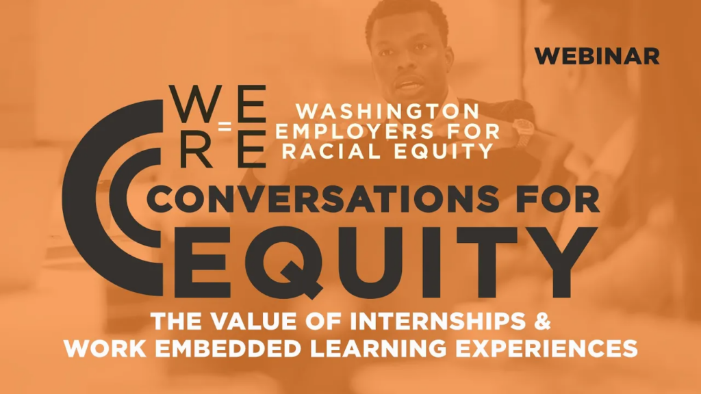 Washington Employers for Racial Equity Conversations for Equity Webinar, The Value of Internships & Work Embedded Learning Experiences
