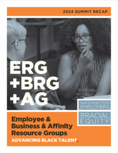 Cover of the Washington Employers for Racial Equity, ERG + BRG + AG, Employee & Business & Affinity Resource Groups, Advancing Black Talent, 2024 Summit Recap PDF